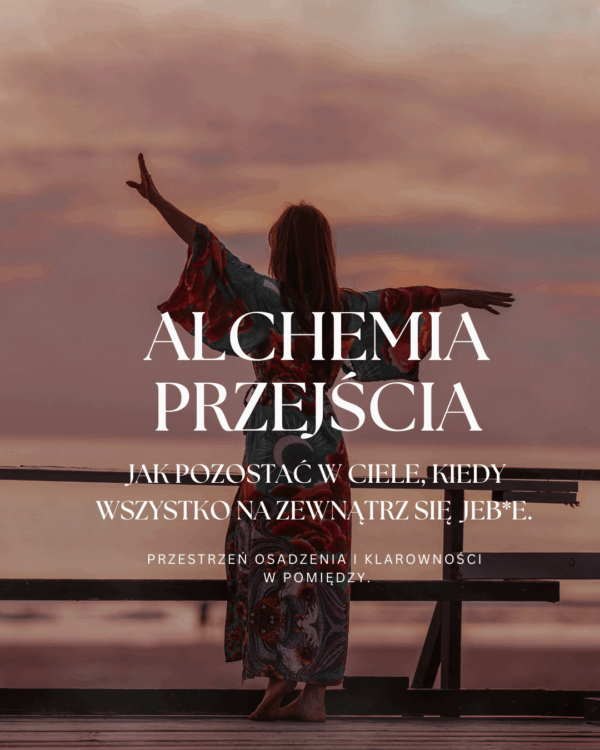 ALCHEMIA PRZEJŚCIA- Przestrzeń osadzenia i klarowności w "pomiędzy".